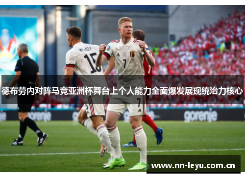 德布劳内对阵马竞亚洲杯舞台上个人能力全面爆发展现统治力核心